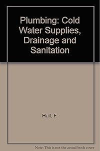Plumbing, cold water supplies, drainage, and sanitation by F Hall