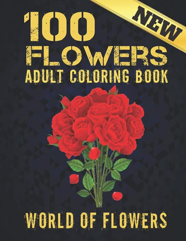 100 Flowers Adult Coloring Book New: Beautiful 100 Flowers Stress Relieving Designs Amazing Relaxation Flowers Designs to Color Coloring Book Stress Relieving Floral Designs by QTA WORLD