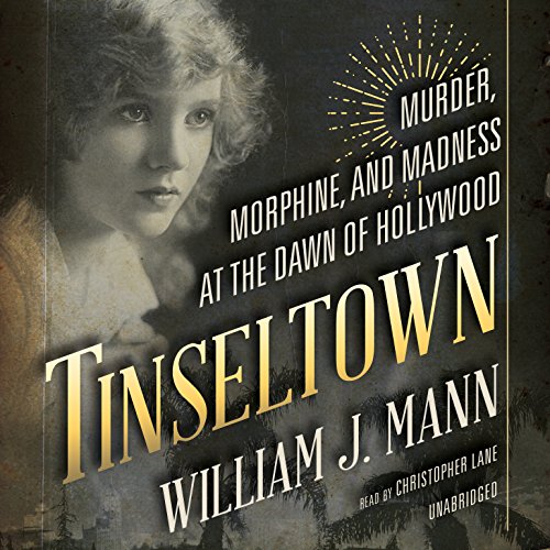 Tinseltown: Murder, Morphine, and Madness at the Dawn of Hollywood by William J. Mann