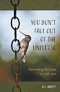 You Don't Fall Out of the Universe: Surviving the loss of our son by B. J. Jewett
