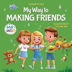 My Way to Making Friends: Children’s Book about Friendship, Inclusion and Social Skills (Kids Feelings) (My way: Social Emotional Books for Kids) by Elizabeth Cole