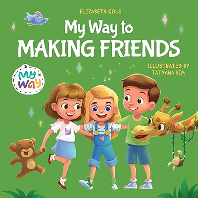 My Way to Making Friends: Children’s Book about Friendship, Inclusion and Social Skills (Kids Feelings) (My way: Social Emotional Books for Kids)