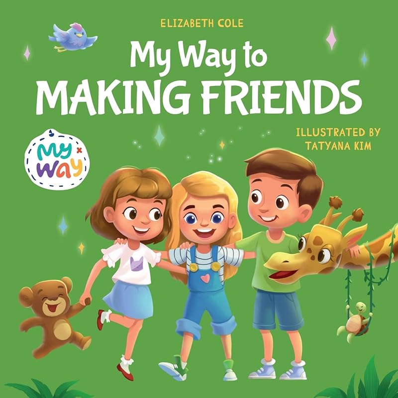 My Way to Making Friends: Children’s Book about Friendship, Inclusion and Social Skills (Kids Feelings) (My way: Social Emotional Books for Kids) by Elizabeth Cole