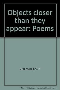 Objects closer than they appear: Poems by G. P Greenwood