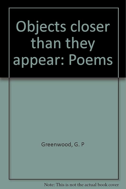 Objects closer than they appear: Poems by G. P Greenwood
