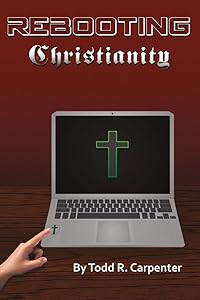 Rebooting Christianity by Todd R. Carpenter