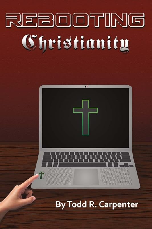 Rebooting Christianity by Todd R. Carpenter