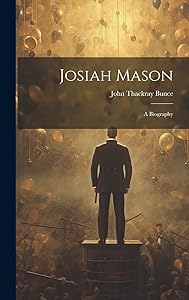 Josiah Mason: A Biography by John Thackray Bunce