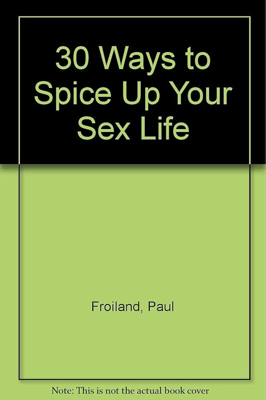 30 Ways to Spice Up Your Sex Life by Paul Froiland