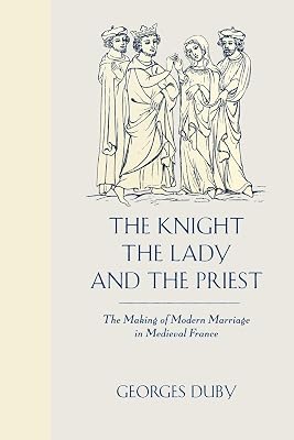 The Knight, the Lady and the Priest: The Making of Modern Marriage in Medieval France