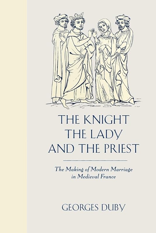 The Knight, the Lady and the Priest: The Making of Modern Marriage in Medieval France by Georges Duby