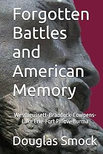 Forgotten Battles and American Memory: Wessagussett-Braddock-Cowpens-Lake Erie-Fort Pillow-Burma (Forgotten American Battles) by Douglas Smock