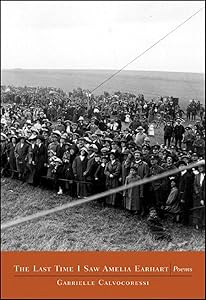 The last Time I Saw Amelia Earhart: Poems by Gabrielle Calvocoressi
