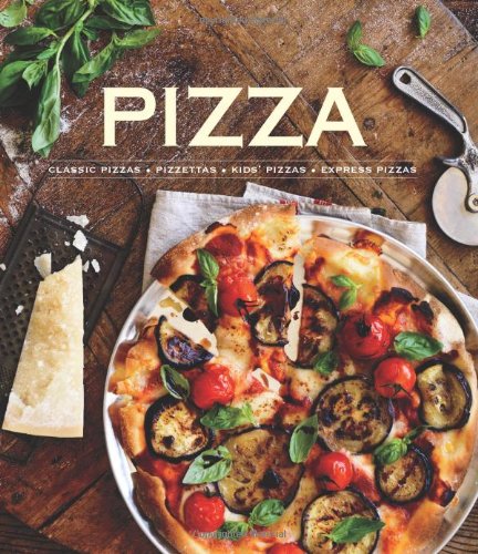 Pizza: Classic Pizzas, Pizettas, Kids' Pizzas, Express Pizzas by Pamela Clark