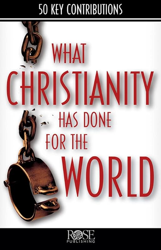 What Christianity Has Done for the World by Rose Publishing