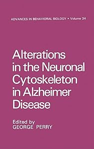 Alterations in the Neuronal Cytoskeleton in Alzheimer Disease (Advances in Behavioral Biology, 34)