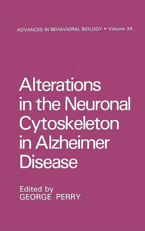 Alterations in the Neuronal Cytoskeleton in Alzheimer Disease (Advances in Behavioral Biology, 34) by George Perry