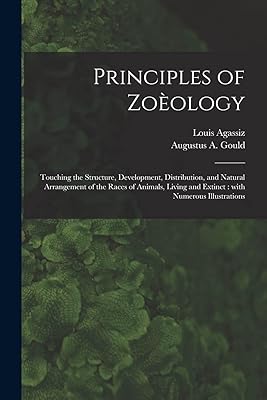 Principles of Zoèology: Touching the Structure, Development, Distribution, and Natural Arrangement of the Races of Animals, Living and Extinct: With Numerous Illustrations