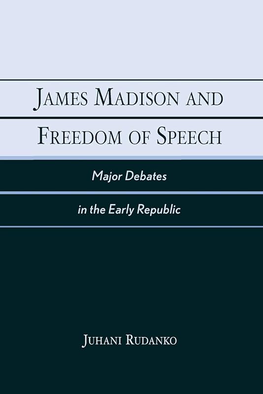James Madison and Freedom of Speech: Major Debates in the Early Republic by Juhani Rudanko