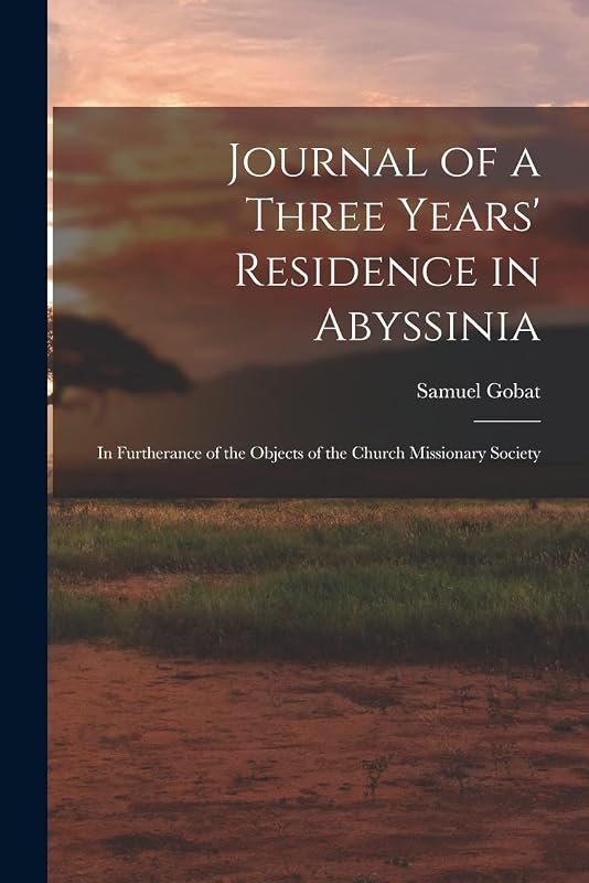 Journal of a Three Years' Residence in Abyssinia: In Furtherance of the Objects of the Church Missionary Society by Samuel Gobat