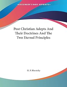 Post Christian Adepts and Their Doctrines and the Two Eternal Principles