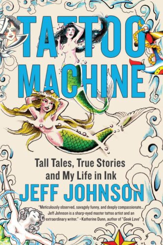 Tattoo Machine: Tall Tales, True Stories, and My Life in Ink by Jeff Johnson