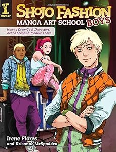 Shojo Fashion Manga Art School, Boys: How to Draw Cool Characters, Action Scenes and Modern Looks by Irene Flores