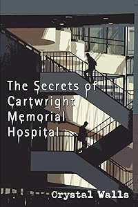 The Secrets of Cartwright Memorial Hospital by Crystal Walls