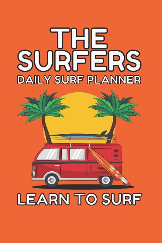 The Surfers Daily Surf Planner - Learn To Surf: The Surfers Daily Surf Planner is Designed For You To Set Surfing Goals For Yourself So You Can Surf Better by Barry Lester Dixon
