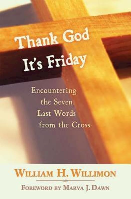 Thank God It's Friday: Encountering the Seven Last Words from the Cross by William H. Willimon