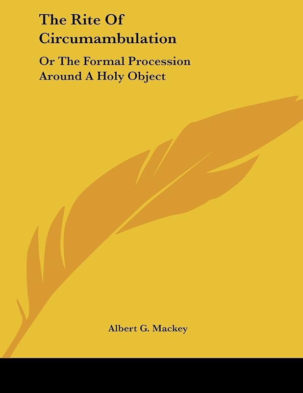 The Rite of Circumambulation: Or the Formal Procession Around a Holy Object by Albert G. MacKey