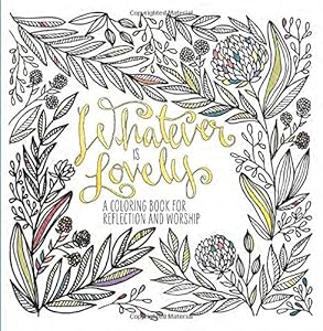 Whatever Is Lovely: A Coloring Book for Reflection and Worship by WaterBrook Press
