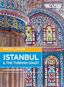 Moon Istanbul &amp; the Turkish Coast: Including Cappadocia
