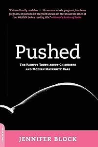 Pushed: The Painful Truth About Childbirth and Modern Maternity Care by Jennifer Block