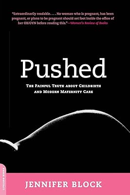 Pushed: The Painful Truth About Childbirth and Modern Maternity Care