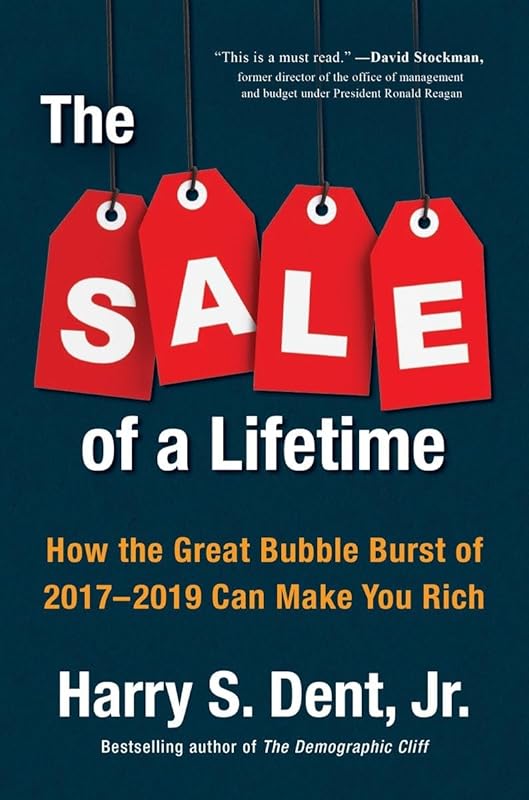 The Sale of a Lifetime: How the Great Bubble Burst of 2017-2019 Can Make You Rich by Harry S. Dent Jr.