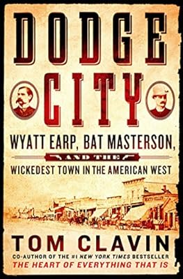 Dodge City: Wyatt Earp, Bat Masterson, and the Wickedest Town in the American West