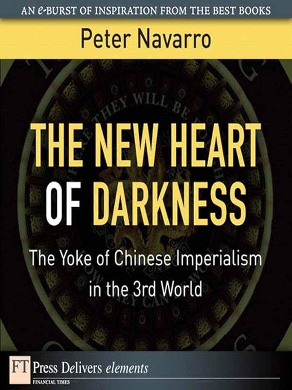 The New Heart of Darkness: The Yoke of Chinese Imperialism in the 3rd World (FT Press Delivers Elements) by Peter Navarro