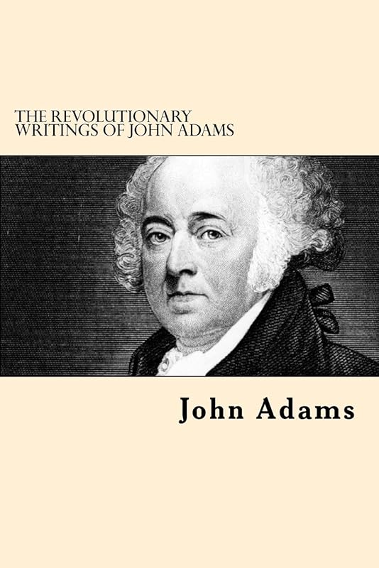 The Revolutionary Writings of John Adams by John Adams