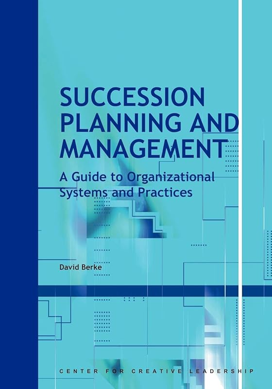 Succession Planning and Management: A Guide to Organizational Systems and Practices (CCL) by David Berke