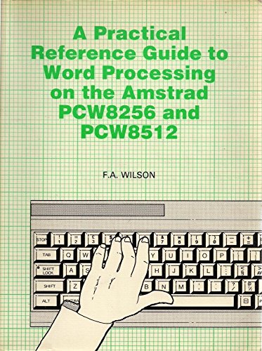 Practical Reference Guide to Word Processing on the Amstrad PCW8256 by F.A. Wilson