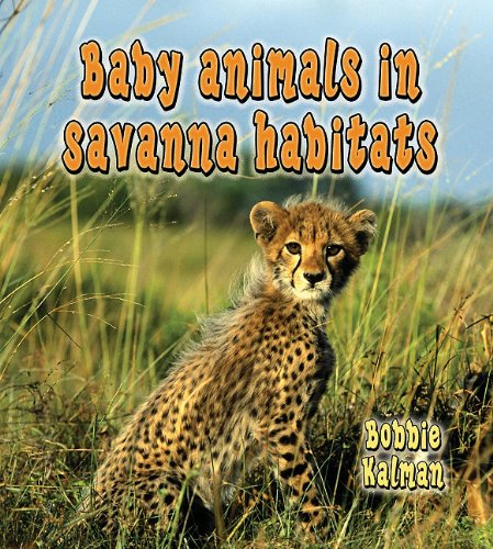 Baby Animals in Savanna Habitats (Habitats of Baby Animals) by Bobbie Kalman
