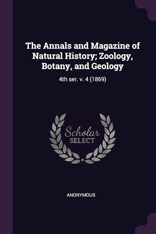 The Annals and Magazine of Natural History; Zoology, Botany, and Geology: 4th ser. v. 4 (1869) by Anonymous