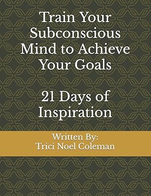 Train Your Subconscious Mind to Achieve Your Goals: 21 Days of Inspiration