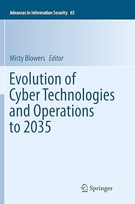 Evolution of Cyber Technologies and Operations to 2035 (Advances in Information Security, 63)