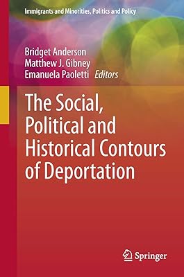 The Social, Political and Historical Contours of Deportation (Immigrants and Minorities, Politics and Policy)