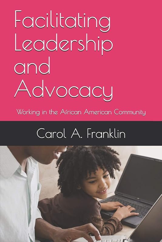 Facilitating Leadership and Advocacy: Working in the African American Community by Carol Akins Franklin