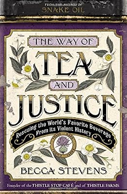 The Way of Tea and Justice: Rescuing the World's Favorite Beverage from Its Violent History