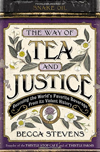 The Way of Tea and Justice: Rescuing the World's Favorite Beverage from Its Violent History by Becca Stevens