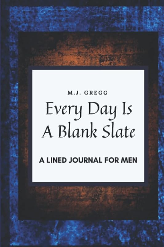 Every Day Is A Blank Slate: A lined journal for men by M.J. Gregg